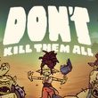 Don't Kill Them All