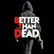 Better Than Dead