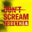 Don't Scream Together