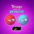 Trover Saves the Universe