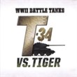 WWII Battle Tanks: T-34 vs. Tiger