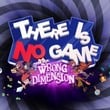 There Is No Game: Wrong Dimension