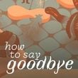 How to Say Goodbye