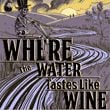 Where The Water Tastes Like Wine