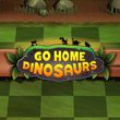 Go Home Dinosaurs