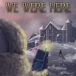 We Were Here