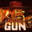 A Fistful of Gun