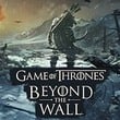 Game of Thrones: Beyond the Wall