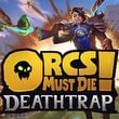 Orcs Must Die! Deathtrap