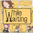 While Waiting