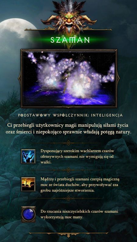 Gra szamanem jest sztuką znalezienia równowagi między atakami długodystansowymi, odpowiednim przywoływaniem towarzyszących nam potworów i umiejętnym wykorzystywaniem uroków, nieustannie zwracając uwagę na czas odnowienia wszystkich tych skilli - Charakterystyka | Szaman w Diablo III - Diablo III 2.0 - poradnik do gry