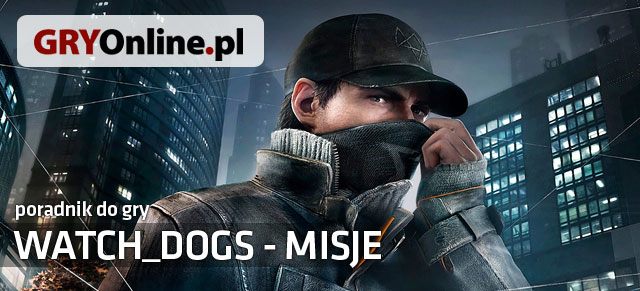 Poradnik Watch_Dogs - Główne i poboczne misje zawiera bardzo szczegółowy opis przejścia wszystkich podstawowych oraz opcjonalnych zadań dostępnych w grze - Watch Dogs - misje - poradnik do gry - Watch Dogs 1 - poradnik do gry