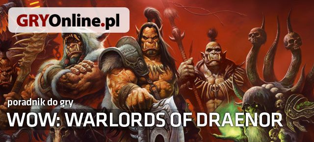 World of Warcraft jest jedną z najpopularniejszych gier MMO na świecie, gra w nią obecnie ponad dziesięć milionów graczy - 10 prostych kroków - World of Warcraft: Warlords of Draenor w 10 prostych krokach - World of Warcraft: Warlords of Draenor - poradnik do gry