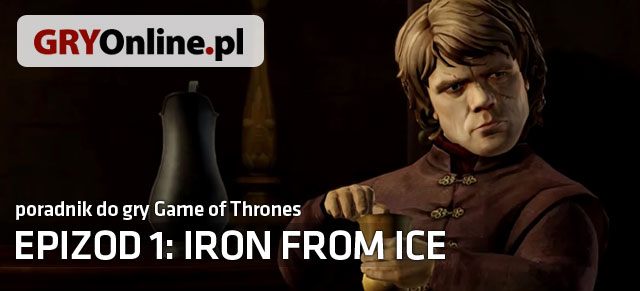 Poradnik do pierwszego epizodu przygodówki studia Telltale Gry o Tron, zawiera pełen opis przejścia wraz z omówieniem ważnych wyborów, które spotykają cię podczas rozgrywki - Epizod 1 - Iron From Ice - Game of Thrones - poradnik do gry Game of Thrones - Game of Thrones - A Telltale Games Series - poradnik do gry