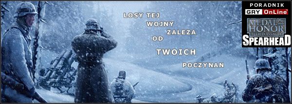 Spearhead, czyli znany wcześniej pod nazwą Team Assault dodatek do hitu zeszłego roku, Medal of Honor: Allied Assault - genialnej gry akcji FPP ponownie przenosi nas w czasy drugiej wojny światowej - Medal of Honor: Allied Assault - Spearhead - poradnik do gry