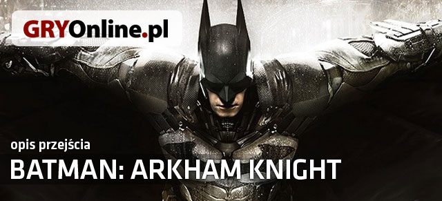 Niniejszy nieoficjalny poradnik do gry Batman: Arkham Knight zawiera bardzo szczegółowy opis przejścia wszystkich jej misji - Opis przejścia - Batman: Arkham Knight - opis przejścia - Batman Arkham Knight - poradnik do gry