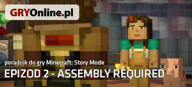 Minecraft: Story Mode - Assembly Required to drugi już odcinek nowej przygodówki od studia Telltale Games - Minecraft: Story Mode - Assembly Required | Epizod 2 - Assembly Required - Minecraft: Story Mode - poradnik do gry