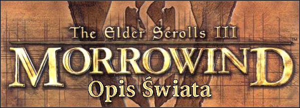 Witam w jednym z najobszerniejszych, największych i najdokładniejszych poradników, jaki kiedykolwiek ukazał się na GRY-OnLine - Wprowadzenie - The Elder Scrolls III: Morrowind - poradnik do gry