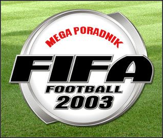 Nie każdy rodzi się geniuszem wirtualnych gier piłkarskich - FIFA Football 2003 - poradnik do gry