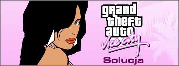 Grand Theft Auto: Vice City to tytuł, którego nie trzeba nikomu przedstawiać - Opis przejścia - Grand Theft Auto: Vice City - poradnik do gry