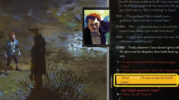 W trakcie dalszej rozmowy zainteresujcie się spodniami Cuno poprzez wybór opcji dialogowej: Alright, entertaint me - whats so great about these pants - Disco Elysium: Kup spodnie FALN od Cuna - solucja - Disco Elysium - poradnik do gry