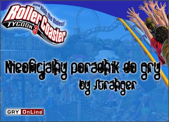 Witaj w nieoficjalnym poradniku do trzeciej części gry RollerCoaster Tycoon - RollerCoaster Tycoon 3 - poradnik do gry