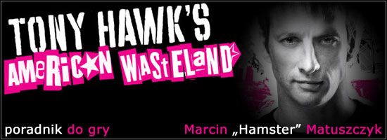 Tony Hawks American Wasteland to sequel Tony Hawks Underground 2 - Tony Hawks American Wasteland - poradnik do gry