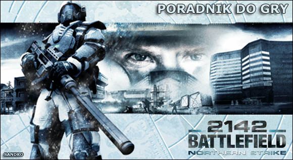 Witam w poradniku do Battlefield 2142: Northern Strike, pierwszym oficjalnym booster packu - Battlefield 2142: Northern Strike - poradnik do gry