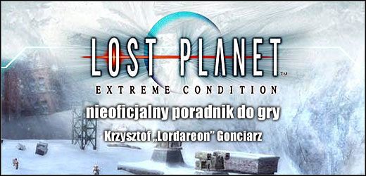 Przed tobą poradnik do bardzo przyjemnej i efektownej gry zatytułowanej Lost Planet: Extreme Condition - Lost Planet: Extreme Condition - PC - poradnik do gry