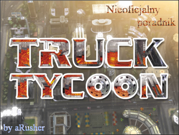 Przedstawiam nieoficjalny poradnik do gry Truck Tycoon - Truck Tycoon - poradnik do gry