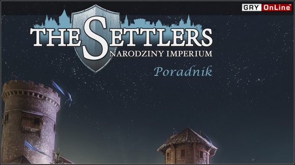 Witamy w poradniku do gry The Settlers: Narodziny Imperium zawierającym opis przejścia wszystkich szesnastu misji wchodzących w skład kampanii - The Settlers: Narodziny Imperium - poradnik do gry