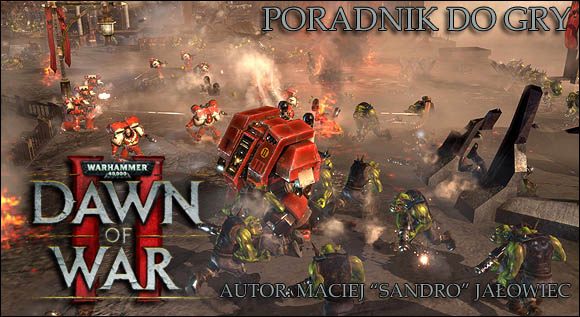 Z dumą pragnę przedstawić poradnik do gry Warhammer 40,000: Dawn of War 2 - strategii czasu rzeczywistego osadzonej w świecie wykreowanym przez firmę Games Workshop - Warhammer 40,000: Dawn of War II - poradnik do gry