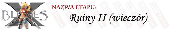 Sytuacja dla etapu Ruiny II nie uległa zmianie od ostatniego pobytu w tym miejscu, również dojdzie do kilku starć, z czego to na lewo jest całkowicie bezcelowe (nie znajdziesz tam nic interesującego, poza przeciwnikami) - [ETAP] Ruiny II (wieczór) | X-Blades - X-Blades - poradnik do gry