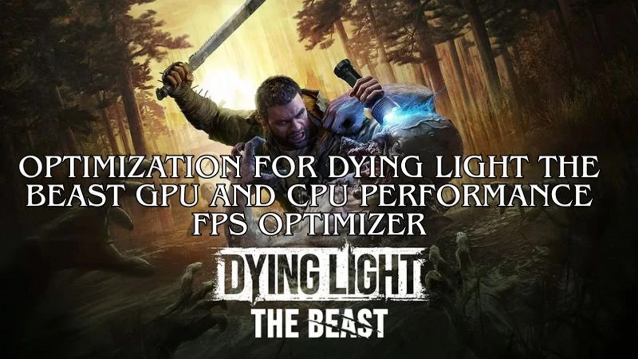 Dying Light: The Beast mod FPS Optimizer (optimization for Dying Light The Beast GPU AND CPU Performance) v.0.2