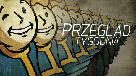 Przegadany Fallout i odkupienie za odrodzenie – PRZEGLĄD TYGODNIA