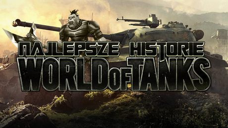 Najlepsze historie i ciekawostki z World of Tanks