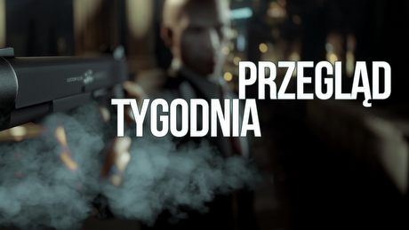 Strzał w tył głowy dla fanów Hitmana - PRZEGLĄD TYGODNIA