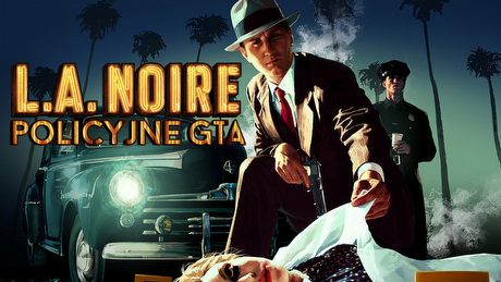 Policyjne GTA - co wyszło a co nie w L.A. Noire?