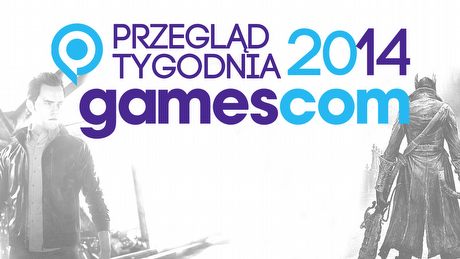 Przegląd Tygodnia - gamescom 2014 już blisko!