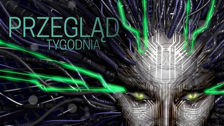 System Shock 3 i Wiedźmin na srebrnym ekranie - PRZEGLĄD TYGODNIA