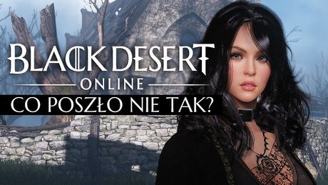 Dokąd zmierza Black Desert? Śliskie sprawy długo wyczekiwanego MMO