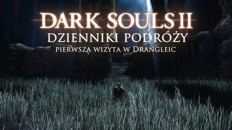 Dark Souls II: dzienniki podróży – pierwsza wizyta w Drangleic