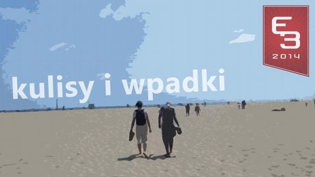 E3 2014: kulisy i wpadki – jak powstała relacja z Los Angeles