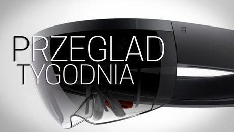 Przegląd Tygodnia - wirtualne hologramy nadchodzą!