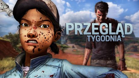 Przegląd Tygodnia - co dalej z Uncharted i czemu Telltale wydaje sandboksa?