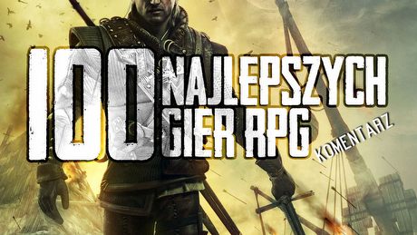 100 najlepszych gier RPG według redaktorów i czytelników gry-online.pl - komentarz
