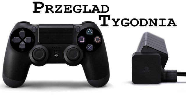 Przegląd Tygodnia - PlayStation 4 pod lupą [1/2]