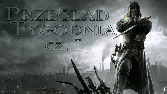 Przegląd Tygodnia - Dishonored II [1/2]