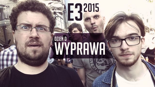 Wyprawa na E3 2015 - dzień zero, ale atrakcji na pięć z plusem