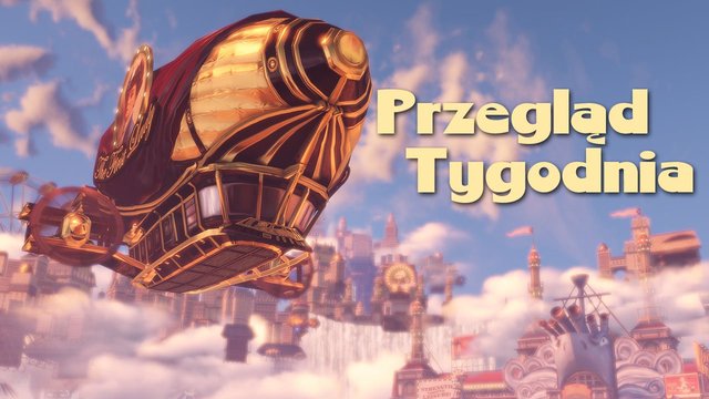 Przegląd Tygodnia cz. 2 - dyskutujemy o BioShock: Infinite